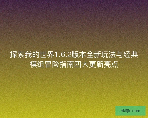 探索我的世界1.6.2版本全新玩法与经典模组冒险指南四大更新亮点